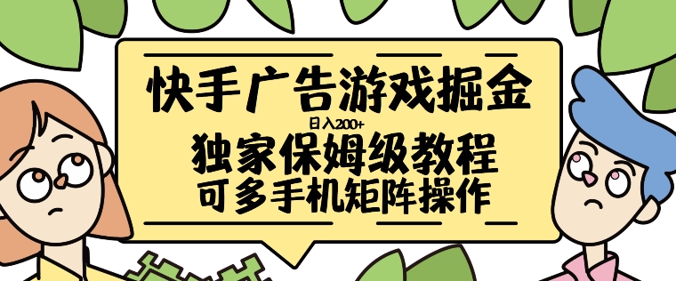 快手广告游戏掘金日入200+，让小白也也能学会的流程【揭秘】-快赚