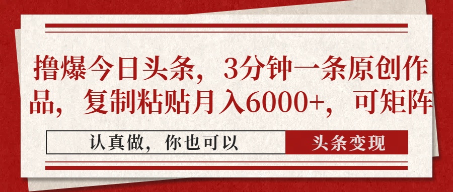 撸爆今日头条，3分钟一条原创作品，复制粘贴月入6000+，可矩阵-快赚