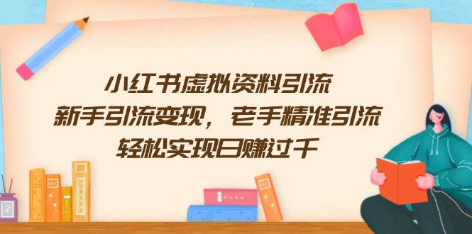 小红书虚拟资料引流，新手引流变现，老手精准引流，轻松实现日赚过千-快赚