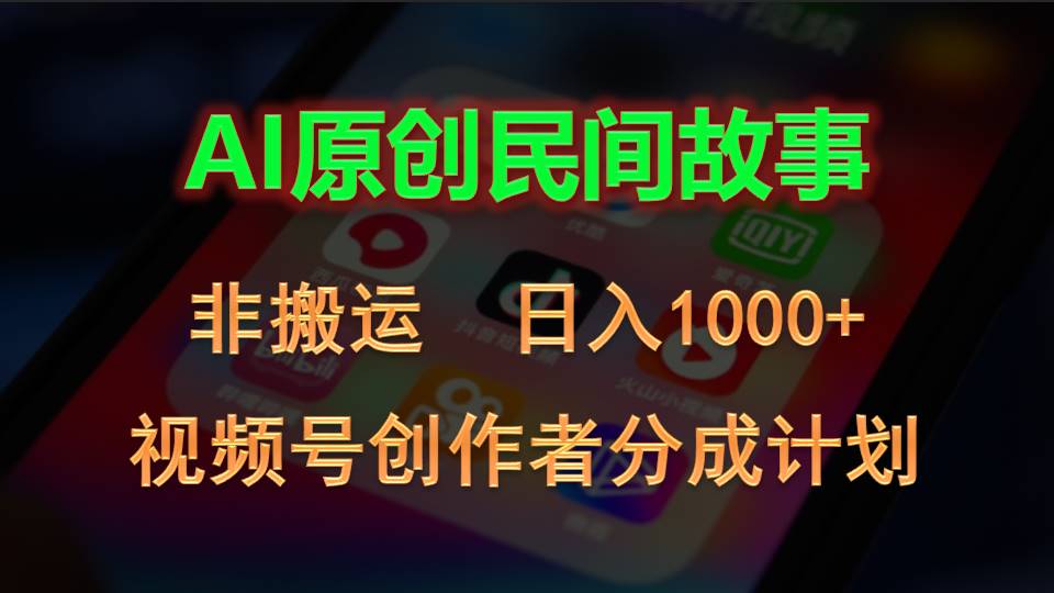 2024视频号创作者分成计划，AI原创民间故事，非搬运，日入1000+-快赚