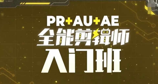 PR+AU+AE全能剪辑师入门班，剪辑入门必学课程-快赚