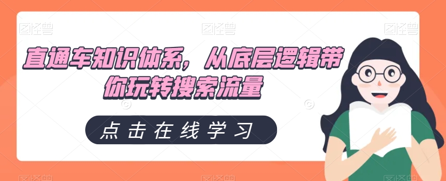 直通车知识体系，从底层逻辑带你玩转搜索流量-快赚
