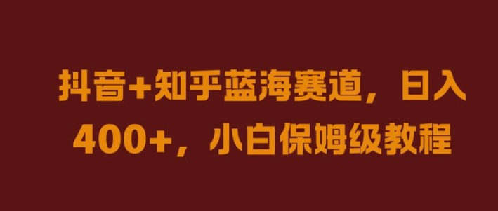 抖音+知乎蓝海赛道，日入几张，小白保姆级教程【揭秘】-快赚