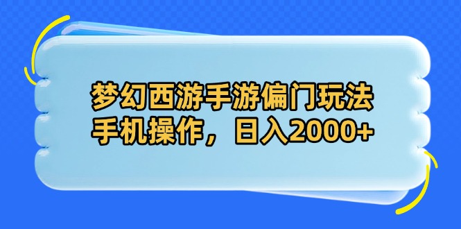 梦幻西游手游偏门玩法，手机操作，日入2000+-快赚