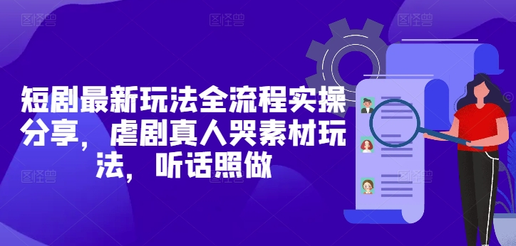 短剧最新玩法全流程实操分享，虐剧真人哭素材玩法，听话照做-快赚