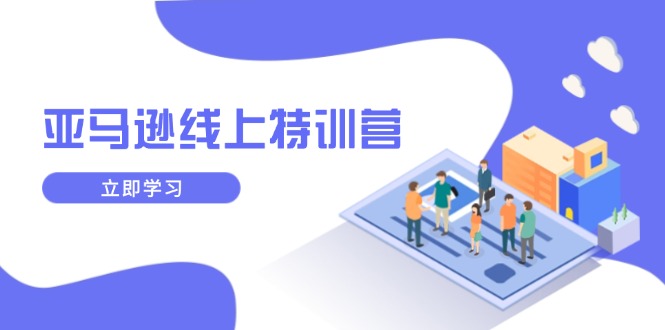 亚马逊线上特训营，新品成长与库存规划，提升品牌推广能力，实现业务增长-快赚