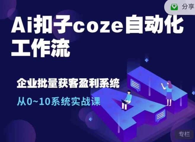 Ai扣子coze自动化工作流，从0~10系统实战课，10个人的工作量1个人完成-快赚