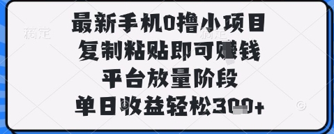 最新手机0撸小项目，复制粘贴即可挣钱，平台放量阶段，单日收益轻松3张+【揭秘】-快赚