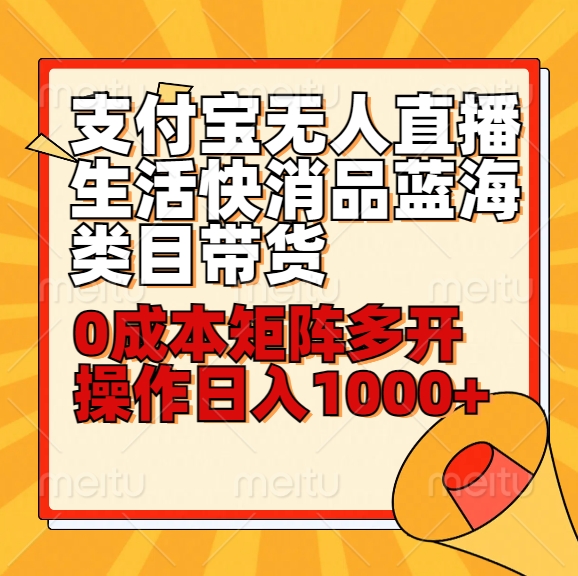 小白30分钟学会支付宝无人直播生活快消品蓝海类目带货，0成本矩阵多开操作日1000+收入-快赚