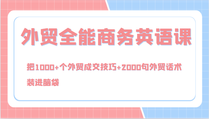 外贸全能商务英语课，把1000+个外贸成交技巧+2000句外贸话术，装进脑袋(144节)-快赚