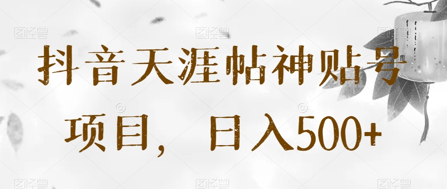 抖音天涯帖神贴号项目，日入500+【揭秘】-快赚