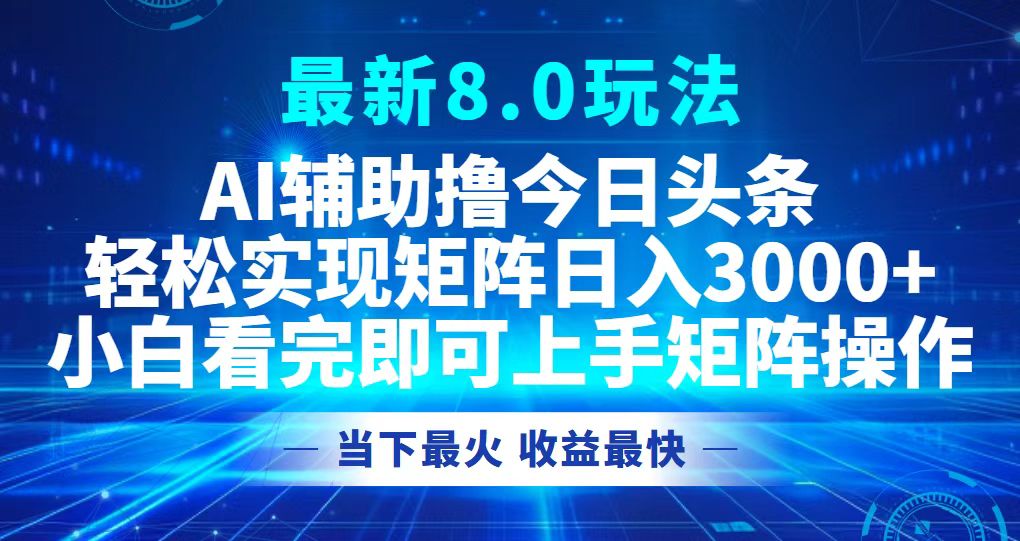 今日头条最新8.0玩法，轻松矩阵日入3000+-快赚