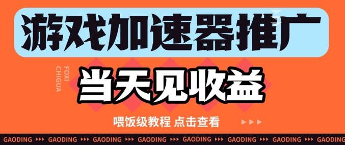 游戏加速器推广项目当天见收益，纯干货喂饭级教程分享-快赚