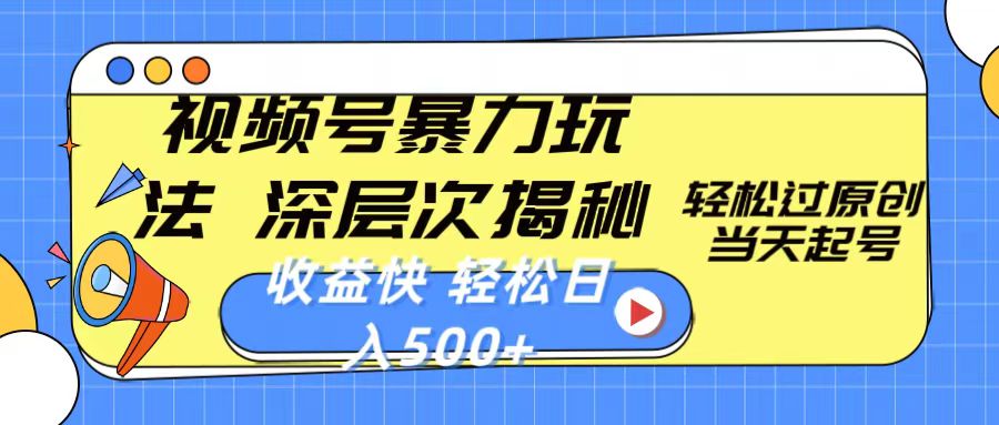 视频号暴力玩法，深层次揭秘,轻松过原创，当天起号，收益快，轻松日入500+-快赚